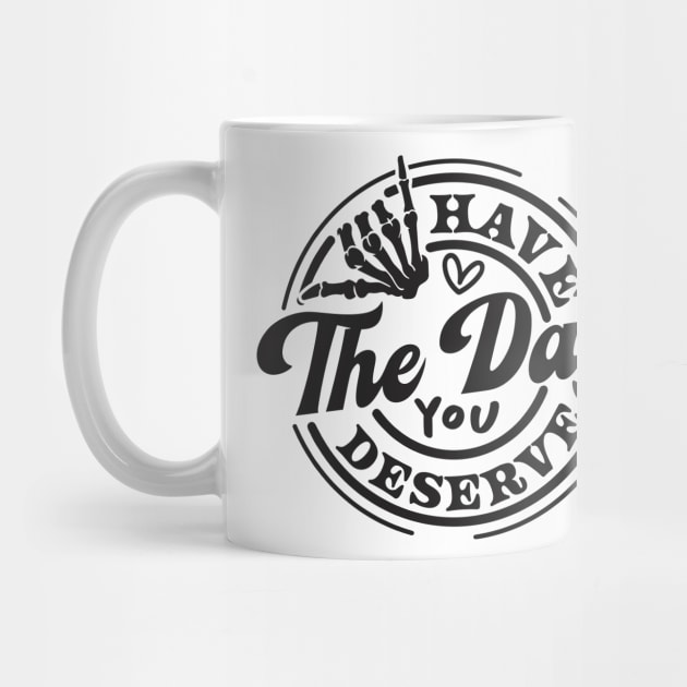 Motivational, Have The Day, Have The Day You deserve, Adult Humor by Darksavage